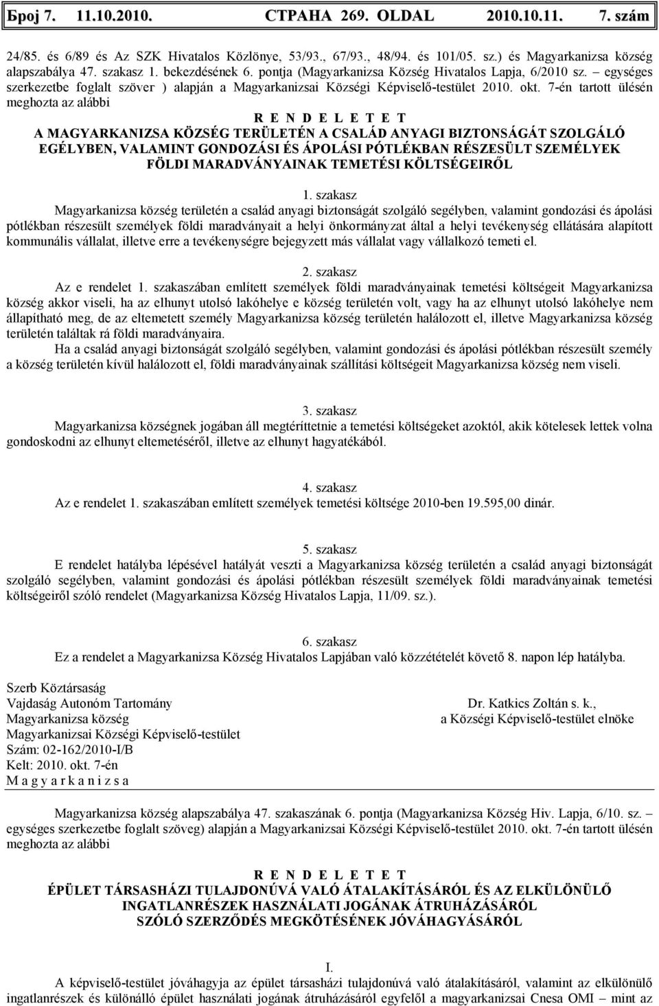 7-én tartott ülésén meghozta az alábbi R E N D E L E T E T A MAGYARKANIZSA KÖZSÉG TERÜLETÉN A CSALÁD ANYAGI BIZTONSÁGÁT SZOLGÁLÓ EGÉLYBEN, VALAMINT GONDOZÁSI ÉS ÁPOLÁSI PÓTLÉKBAN RÉSZESÜLT SZEMÉLYEK