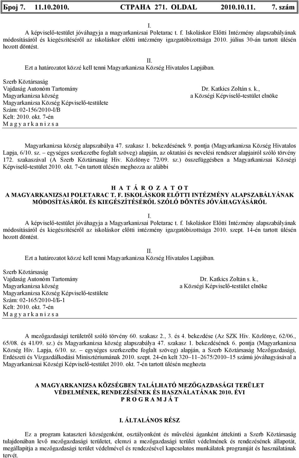 Ezt a határozatot közzé kell tenni Magyarkanizsa Község Hivatalos Lapjában. Vajdaság Autonóm Tartomány Magyarkanizsa Község Képviselı-testülete Szám: 02-156/2010-I/B Kelt: 2010. okt. 7-én Dr.