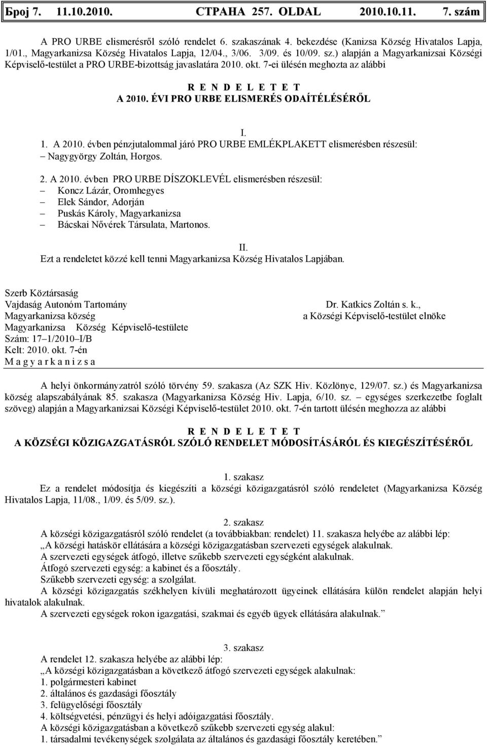 7-ei ülésén meghozta az alábbi R E N D E L E T E T A 2010. ÉVI PRO URBE ELISMERÉS ODAÍTÉLÉSÉRİL I. 1. A 2010. évben pénzjutalommal járó PRO URBE EMLÉKPLAKETT elismerésben részesül: Nagygyörgy Zoltán, Horgos.