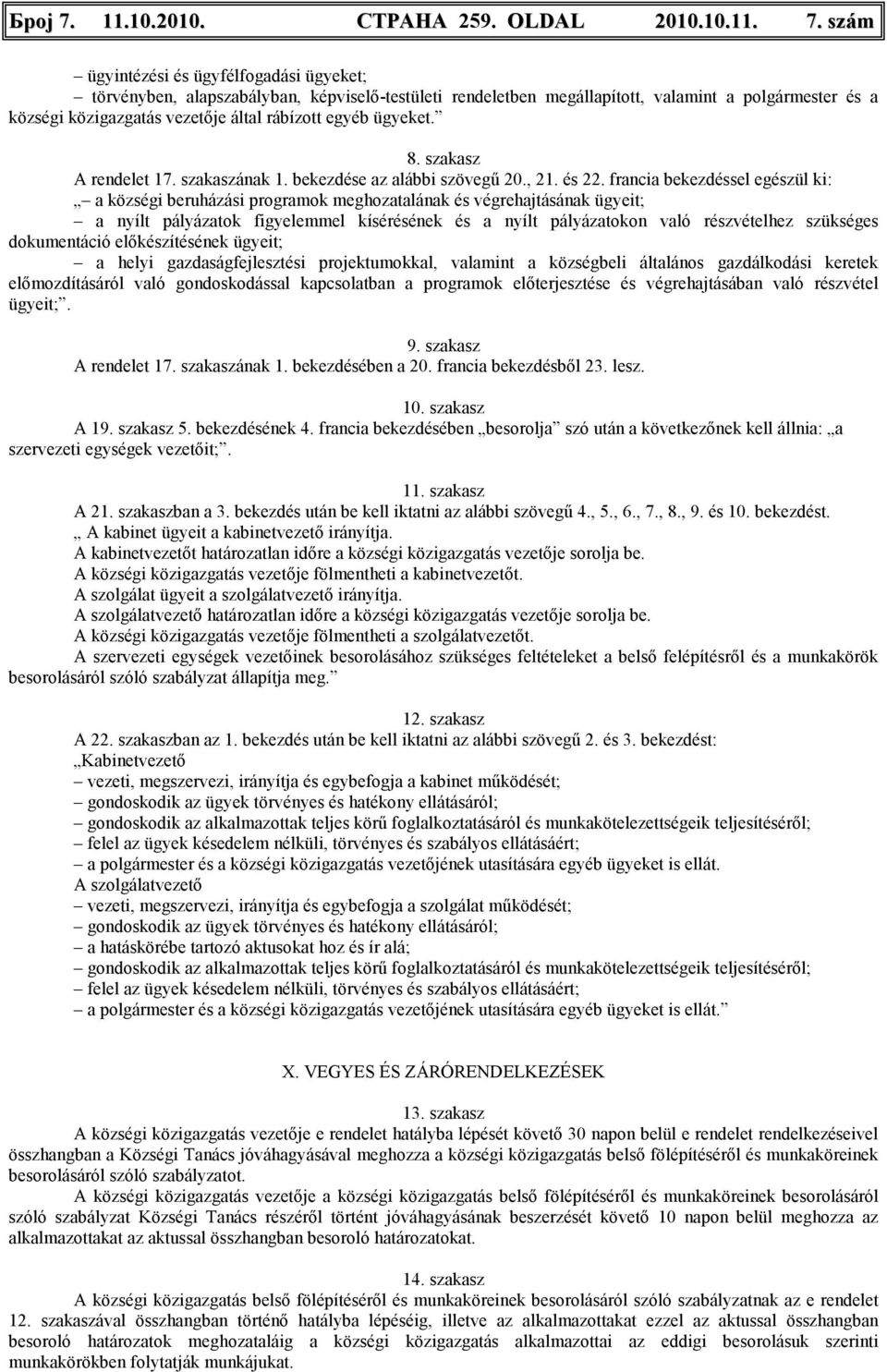 szám ügyintézési és ügyfélfogadási ügyeket; törvényben, alapszabályban, képviselı-testületi rendeletben megállapított, valamint a polgármester és a községi közigazgatás vezetıje által rábízott egyéb