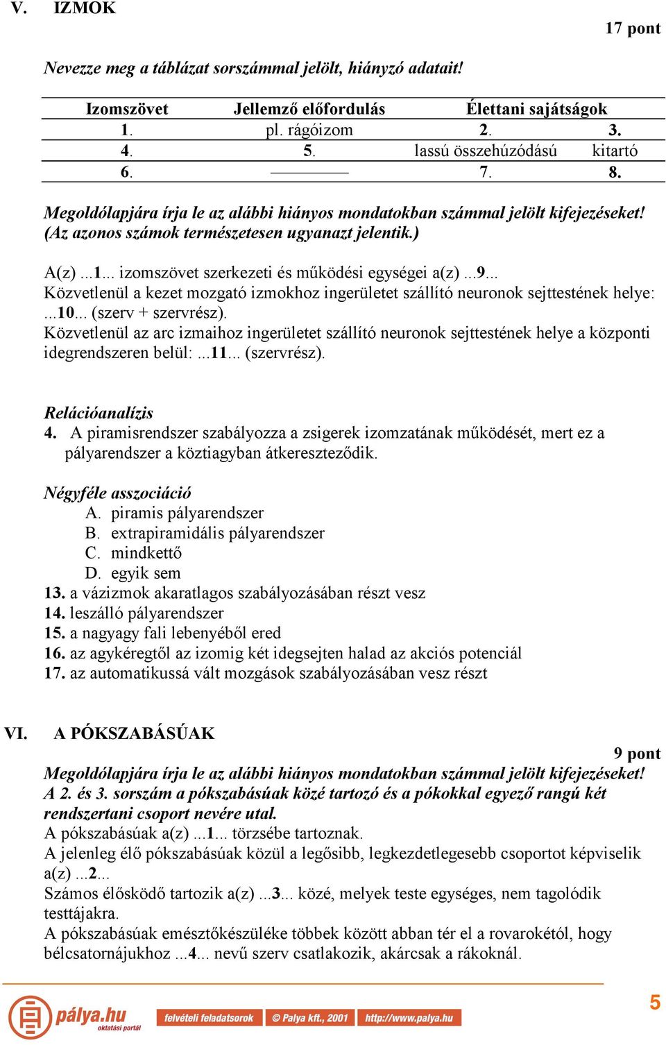 .. Közvetlenül a kezet mozgató izmokhoz ingerületet szállító neuronok sejttestének helye:...10... (szerv + szervrész).