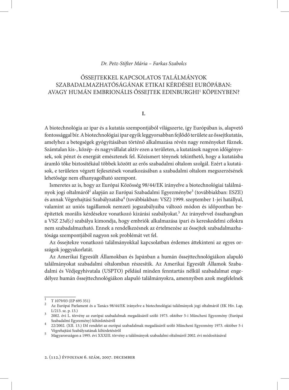 A biotechnológiai ipar egyik leggyorsabban fejlődő területe az őssejtkutatás, amelyhez a betegségek gyógyításában történő alkalmazása révén nagy reményeket fűznek.