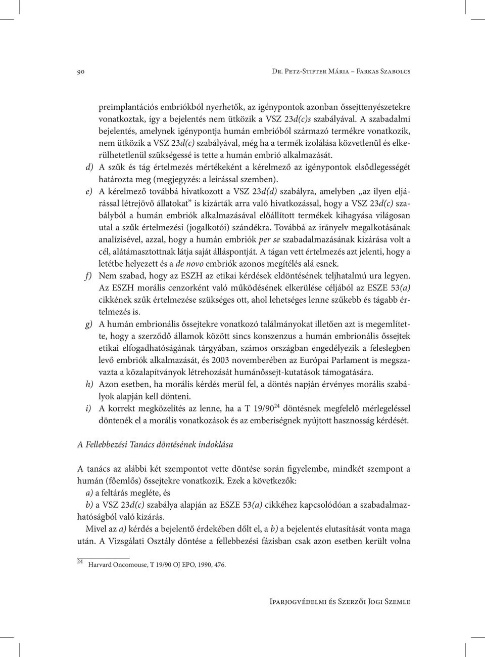 szükségessé is tette a humán embrió alkalmazását. d) A szűk és tág értelmezés mértékeként a kérelmező az igénypontok elsődlegességét határozta meg (megjegyzés: a leírással szemben).