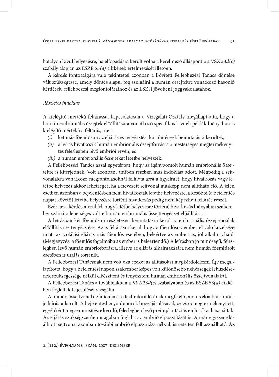 A kérdés fontosságára való tekintettel azonban a Bővített Fellebbezési Tanács döntése vált szükségessé, amely döntés alapul fog szolgálni a humán őssejtekre vonatkozó hasonló kérdések fellebbezési
