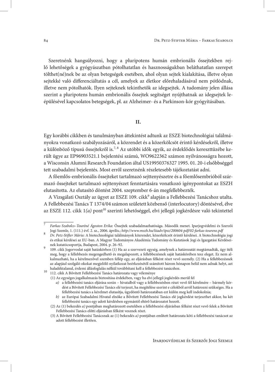 tölthet(né)nek be az olyan betegségek esetében, ahol olyan sejtek kialakítása, illetve olyan sejtekké való differenciáltatás a cél, amelyek az életkor előrehaladásával nem pótlódnak, illetve nem