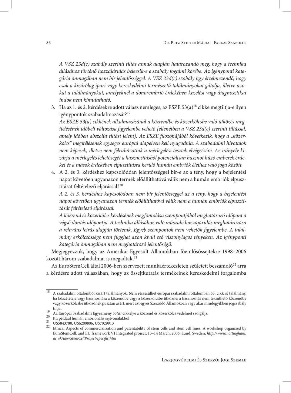 A VSZ 23d(c) szabály úgy értelmezendő, hogy csak a kizárólag ipari vagy kereskedelmi természetű találmányokat gátolja, illetve azokat a találmányokat, amelyeknél a donorembrió érdekében kezelési vagy