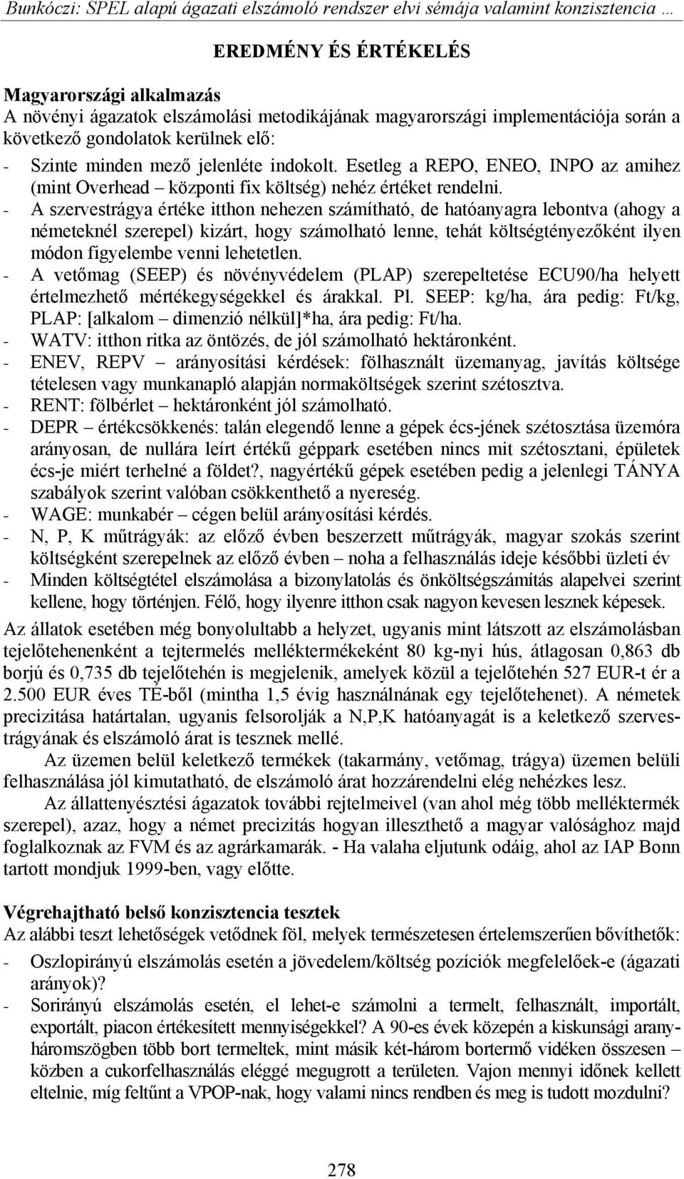 - A szervestrágya értéke itthon nehezen számítható, de hatóanyagra lebontva (ahogy a németeknél szerepel) kizárt, hogy számolható lenne, tehát költségtényezőként ilyen módon figyelembe venni