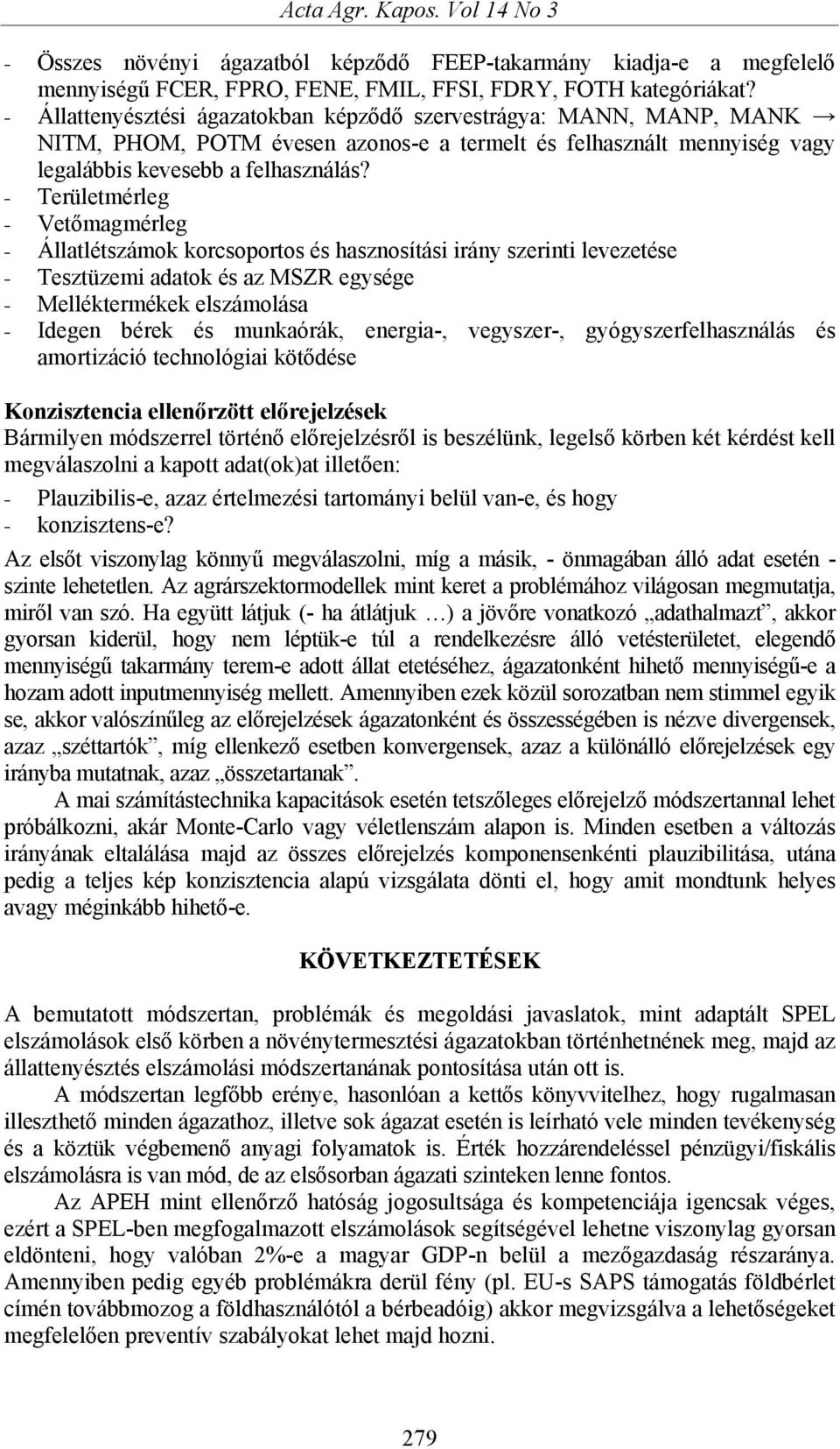 - Területmérleg - Vetőmagmérleg - Állatlétszámok korcsoportos és hasznosítási irány szerinti levezetése - Tesztüzemi adatok és az MSZR egysége - Melléktermékek elszámolása - Idegen bérek és