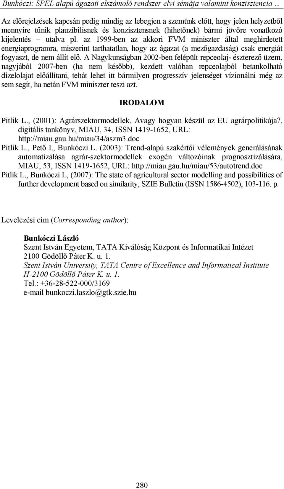 az 1999-ben az akkori FVM miniszter által meghirdetett energiaprogramra, miszerint tarthatatlan, hogy az ágazat (a mezőgazdaság) csak energiát fogyaszt, de nem állít elő.