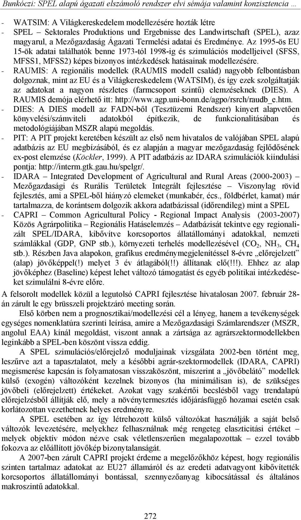 Az 1995-ös EU 15-ök adatai találhatók benne 1973-tól 1998-ig és szimulációs modelljeivel (SFSS, MFSS1, MFSS2) képes bizonyos intézkedések hatásainak modellezésére.