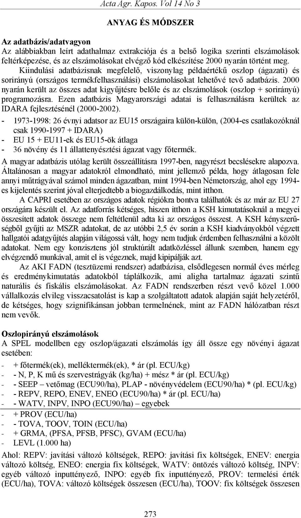 2000 nyarán történt meg. Kiindulási adatbázisnak megfelelő, viszonylag példaértékű oszlop (ágazati) és sorirányú (országos termékfelhasználási) elszámolásokat lehetővé tevő adatbázis.