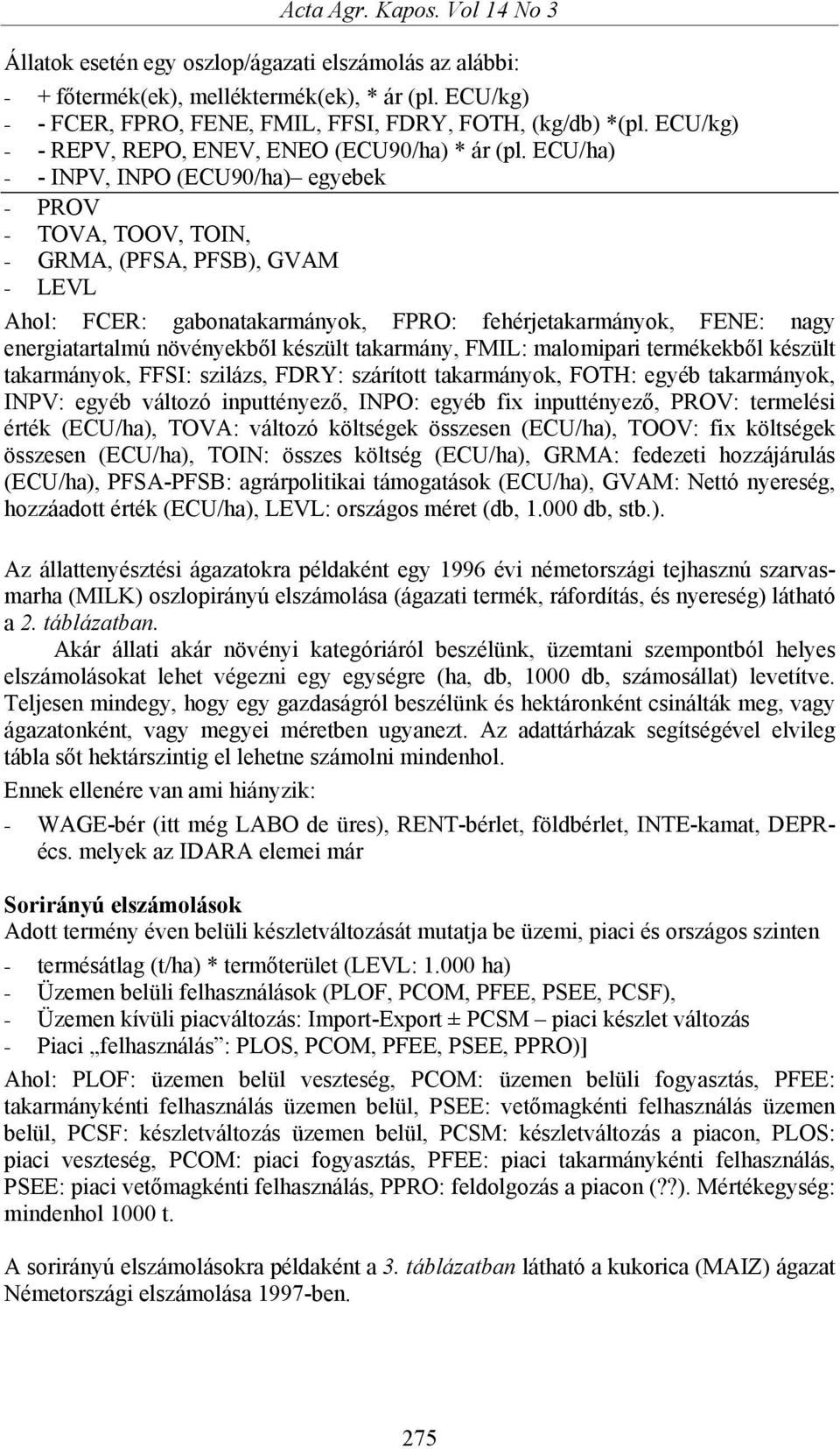 ECU/ha) - - INPV, INPO (ECU90/ha) egyebek - PROV - TOVA, TOOV, TOIN, - GRMA, (PFSA, PFSB), GVAM - LEVL Ahol: FCER: gabonatakarmányok, FPRO: fehérjetakarmányok, FENE: nagy energiatartalmú növényekből