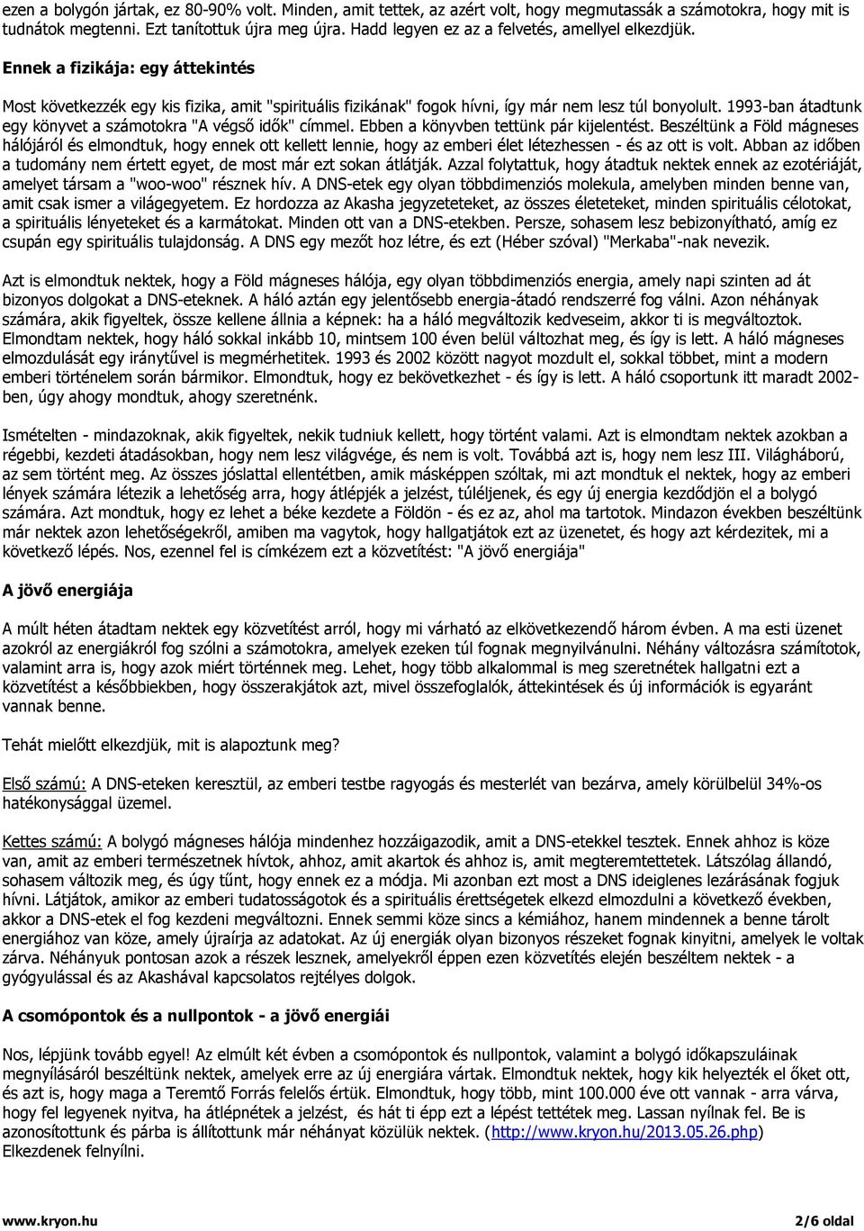 1993-ban átadtunk egy könyvet a számotokra "A végső idők" címmel. Ebben a könyvben tettünk pár kijelentést.