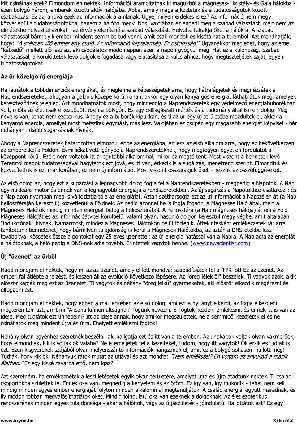 Az információ nem megy közvetlenül a tudatosságotokba, hanem a hálóba megy.