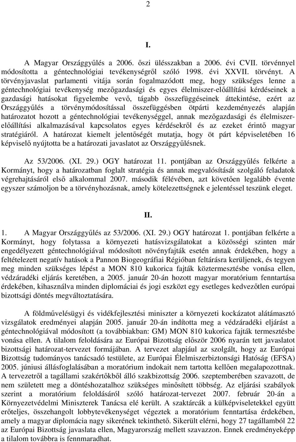 figyelembe vevő, tágabb összefüggéseinek áttekintése, ezért az Országgyűlés a törvénymódosítással összefüggésben ötpárti kezdeményezés alapján határozatot hozott a géntechnológiai tevékenységgel,