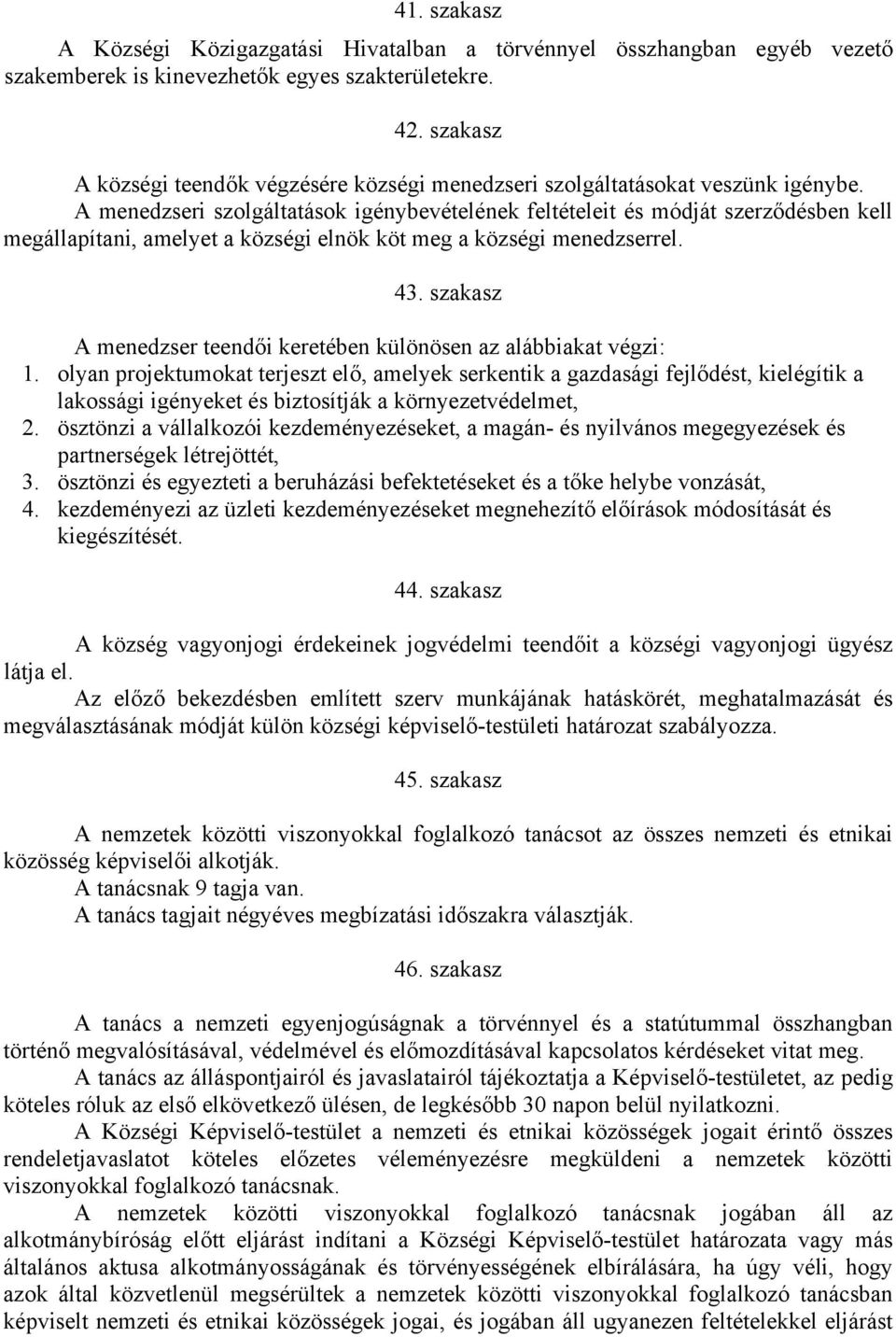 A menedzseri szolgáltatások igénybevételének feltételeit és módját szerződésben kell megállapítani, amelyet a községi elnök köt meg a községi menedzserrel. 43.