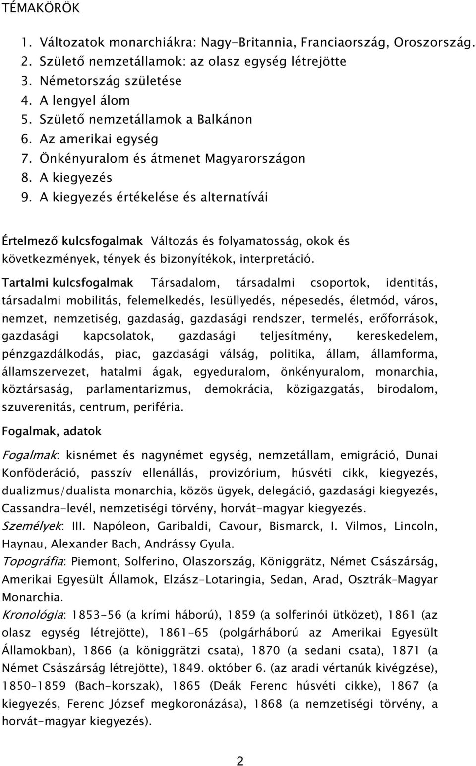 A kiegyezés értékelése és alternatívái Értelmező kulcsfogalmak Változás és folyamatosság, okok és következmények, tények és bizonyítékok, interpretáció.