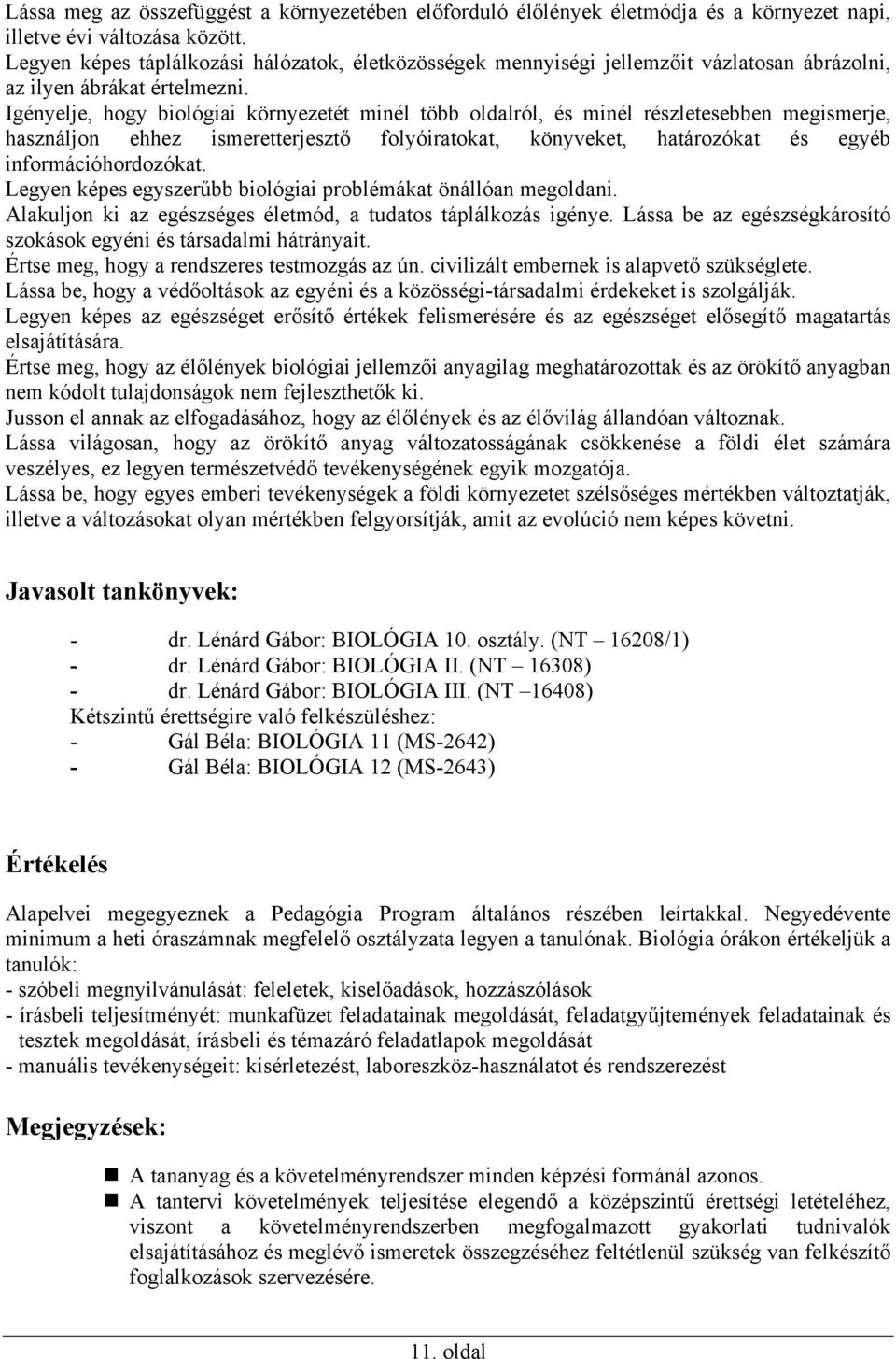 Igényelje, hogy biológiai környezetét minél több oldalról, és minél részletesebben megismerje, használjon ehhez ismeretterjesztő folyóiratokat, könyveket, határozókat és egyéb információhordozókat.