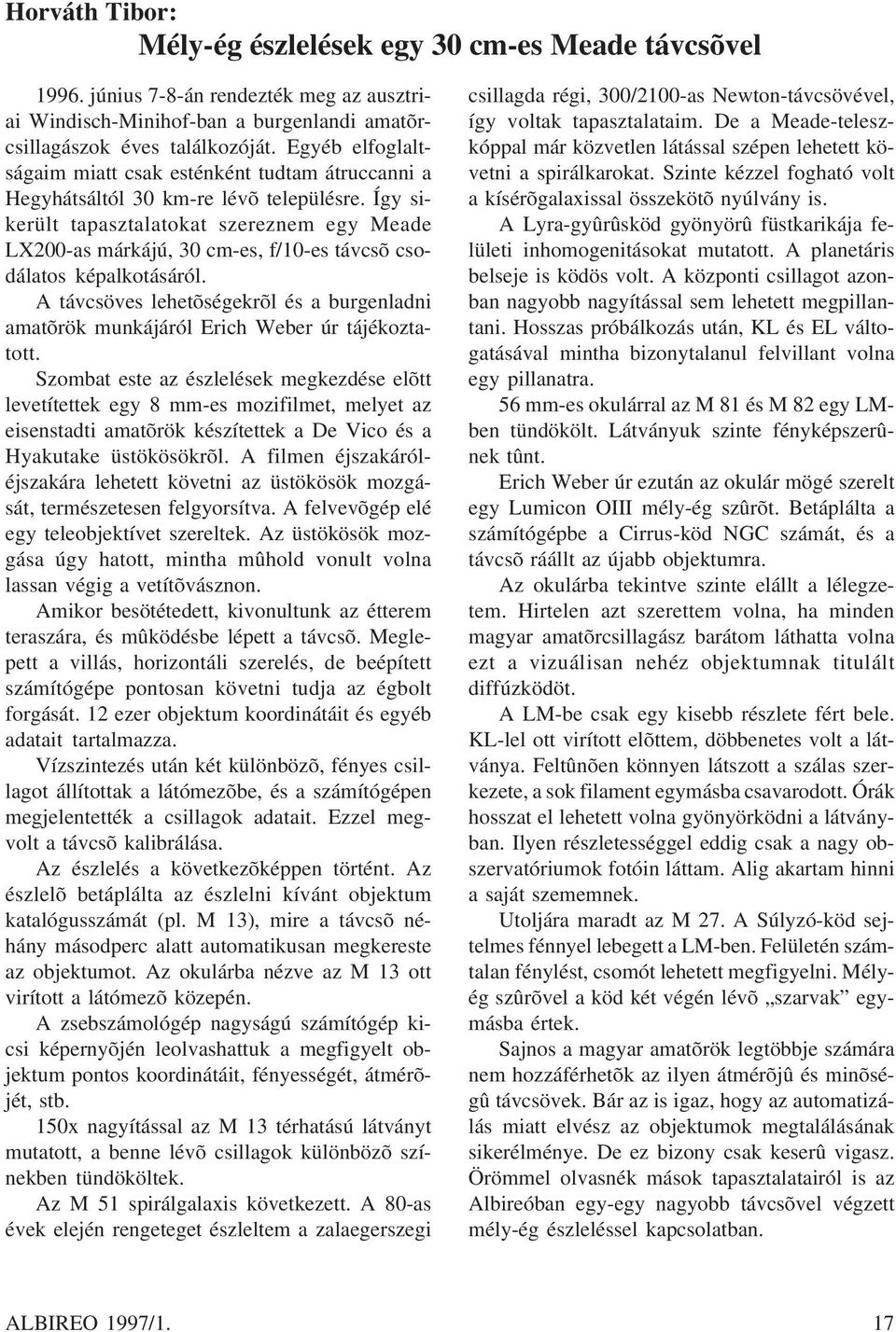 Így sikerült tapasztalatokat szereznem egy Meade LX200-as márkájú, 30 cm-es, f/10-es távcsõ csodálatos képalkotásáról.