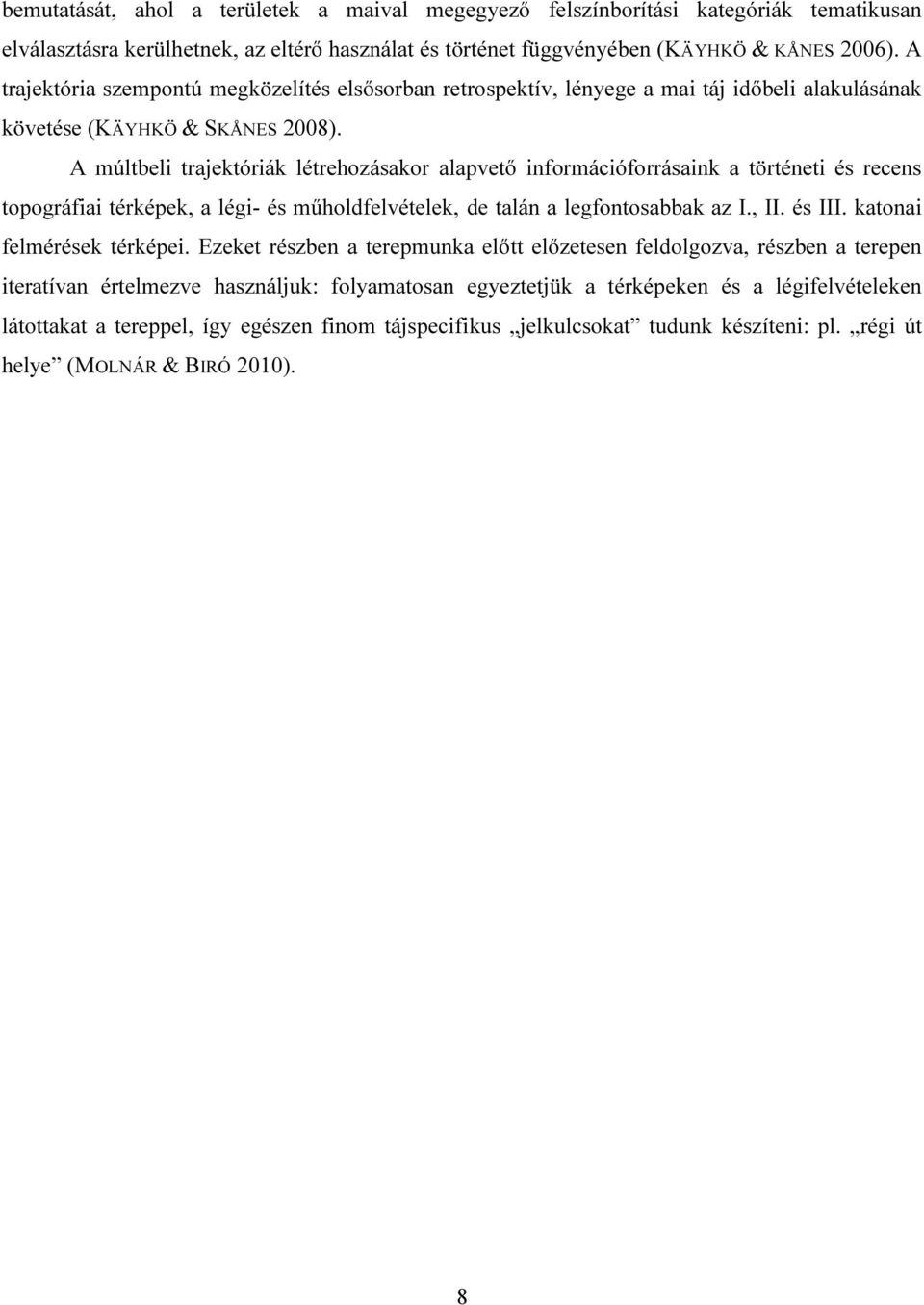 A múltbeli trajektóriák létrehozásakor alapvető információforrásaink a történeti és recens topográfiai térképek, a légi- és műholdfelvételek, de talán a legfontosabbak az I., II. és III.