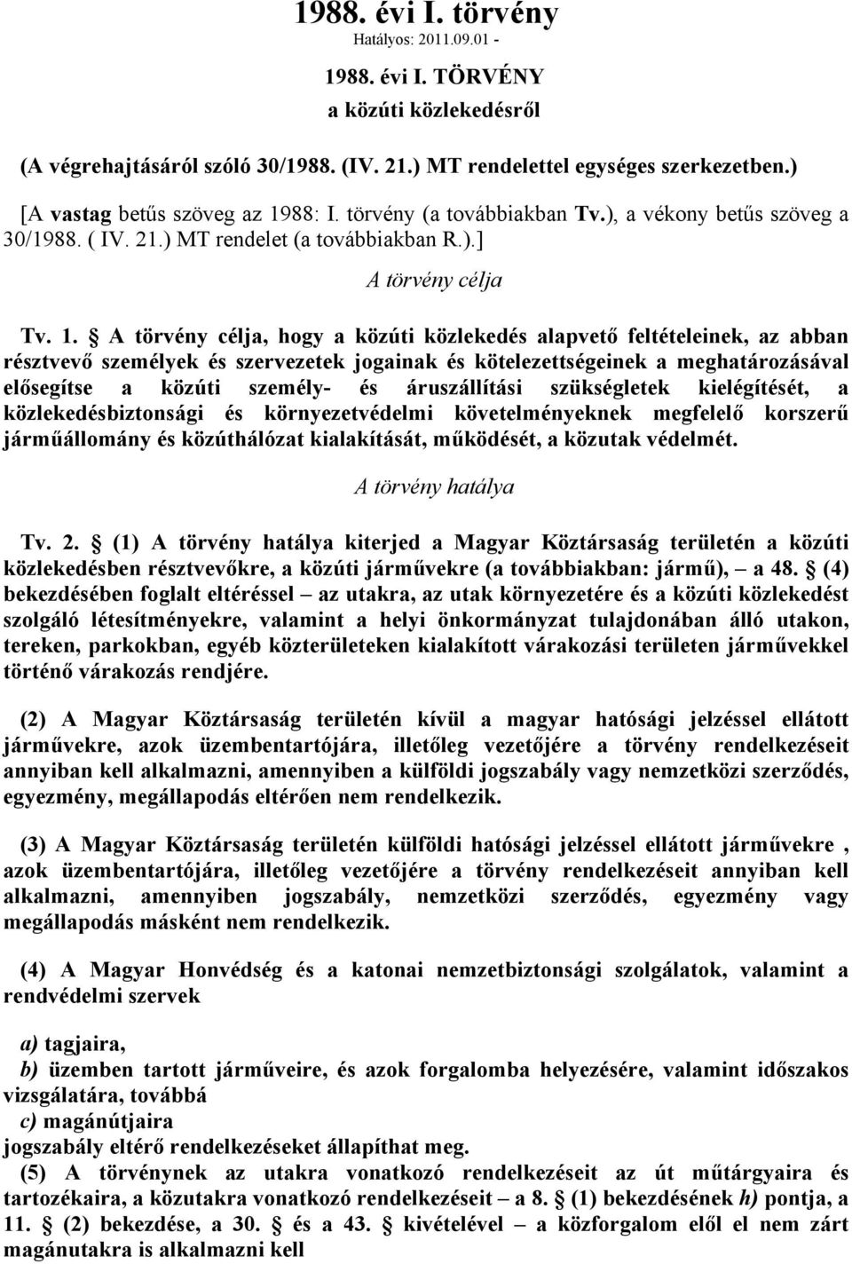 törvény célj, hogy közúti közlekedés lpvető feltételeinek, z bbn résztvevő személyek és szervezetek jogink és kötelezettségeinek meghtározásávl elősegítse közúti személy- és áruszállítási