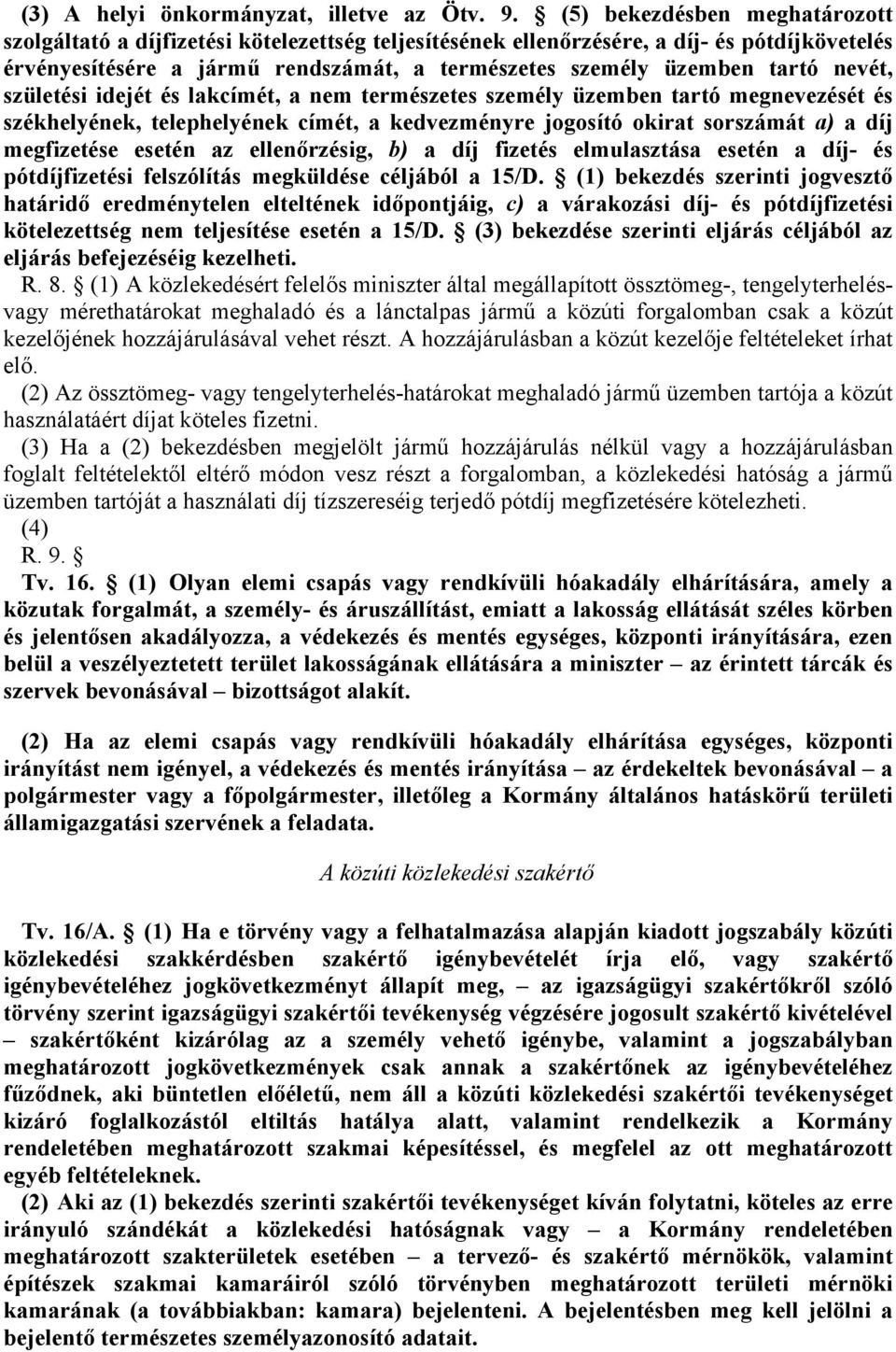 születési idejét és lkcímét, nem természetes személy üzemben trtó megnevezését és székhelyének, telephelyének címét, kedvezményre jogosító okirt sorszámát ) díj megfizetése esetén z ellenőrzésig, b)