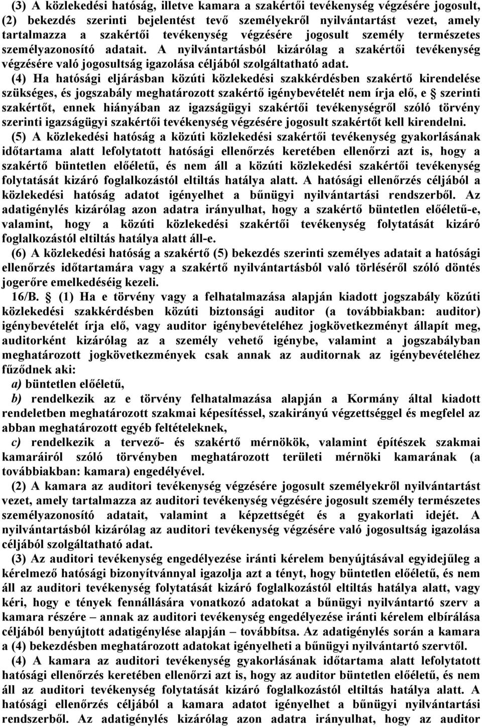 (4) H htósági eljárásbn közúti közlekedési szkkérdésben szkértő kirendelése szükséges, és jogszbály meghtározott szkértő igénybevételét nem írj elő, e szerinti szkértőt, ennek hiányábn z igzságügyi