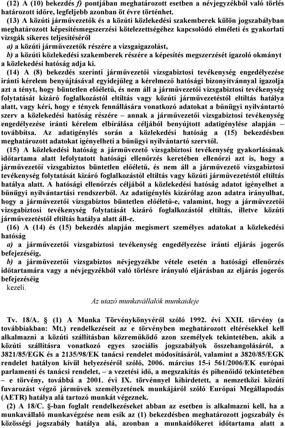 közúti járművezetők részére vizsgigzolást, b) közúti közlekedési szkemberek részére képesítés megszerzését igzoló okmányt közlekedési htóság dj ki.