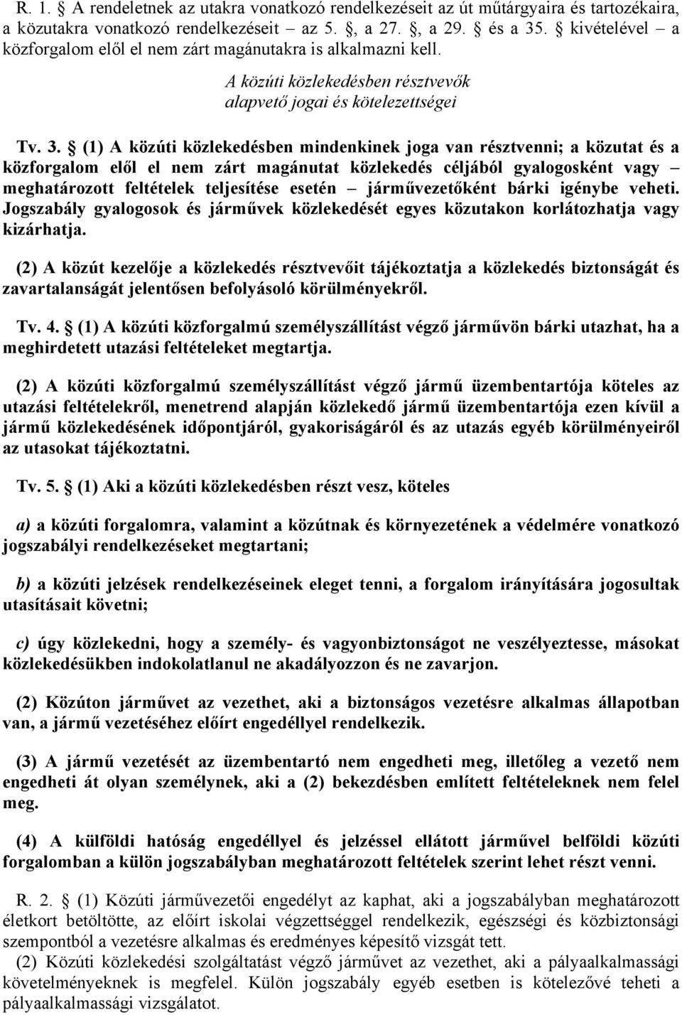 közúti közlekedésben mindenkinek jog vn résztvenni; közutt és közforglom elől el nem zárt mgánutt közlekedés céljából gylogosként vgy meghtározott feltételek teljesítése esetén járművezetőként bárki