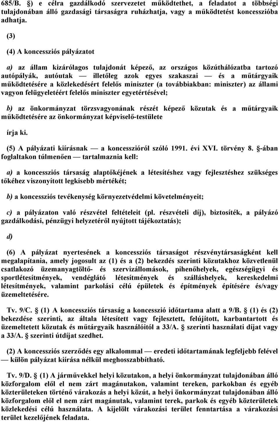 miniszter ( továbbikbn: miniszter) z állmi vgyon felügyeletéért felelős miniszter egyetértésével; b) z önkormányzt törzsvgyonánk részét képező közutk és műtárgyik működtetésére z önkormányzt