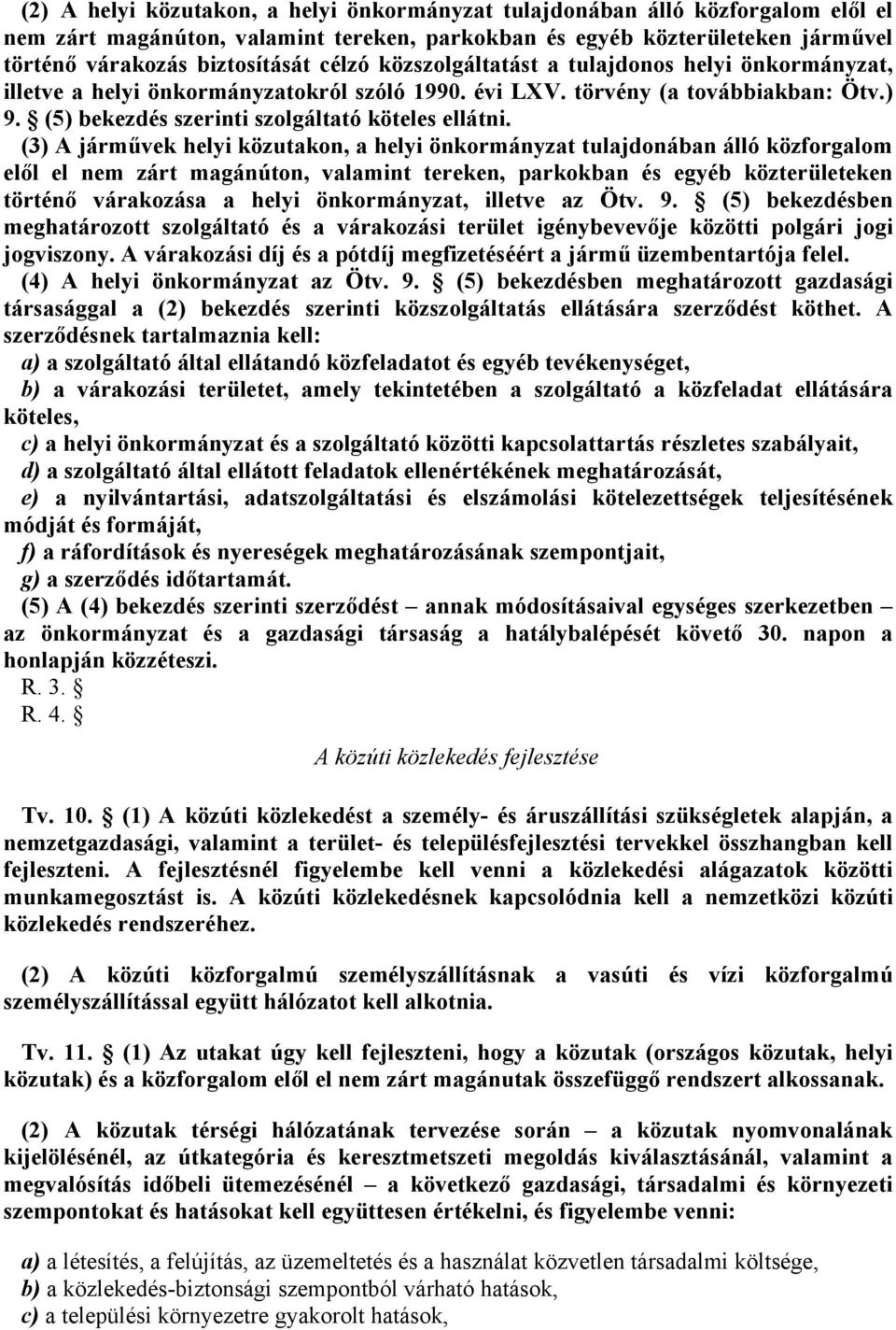 (3) járművek helyi közutkon, helyi önkormányzt tuljdonábn álló közforglom elől el nem zárt mgánúton, vlmint tereken, prkokbn és egyéb közterületeken történő várkozás helyi önkormányzt, illetve z Ötv.