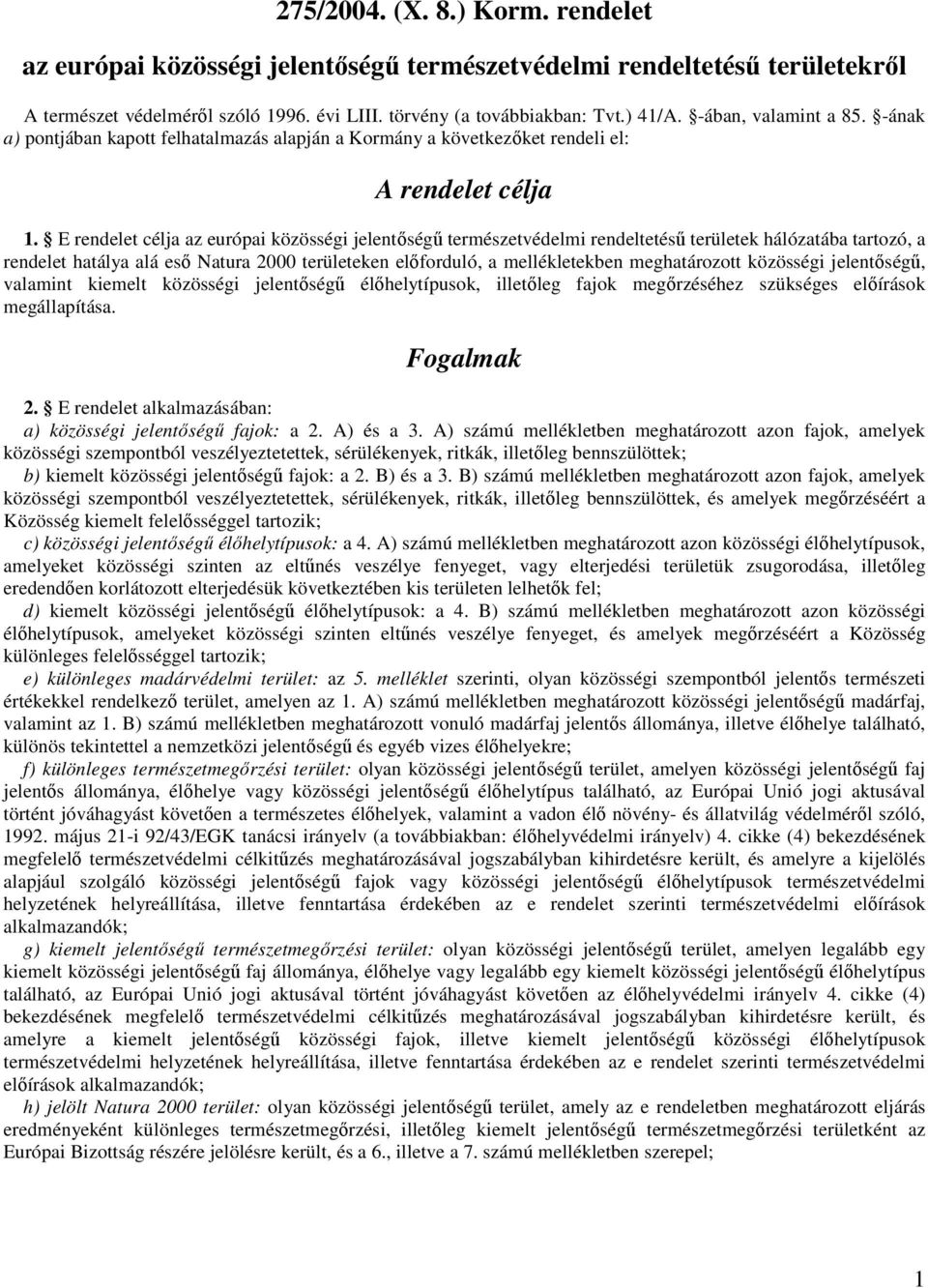 E rendelet célja az európai közösségi jelentıségő természetvédelmi rendeltetéső területek hálózatába tartozó, a rendelet hatálya alá esı Natura 2000 területeken elıforduló, a mellékletekben