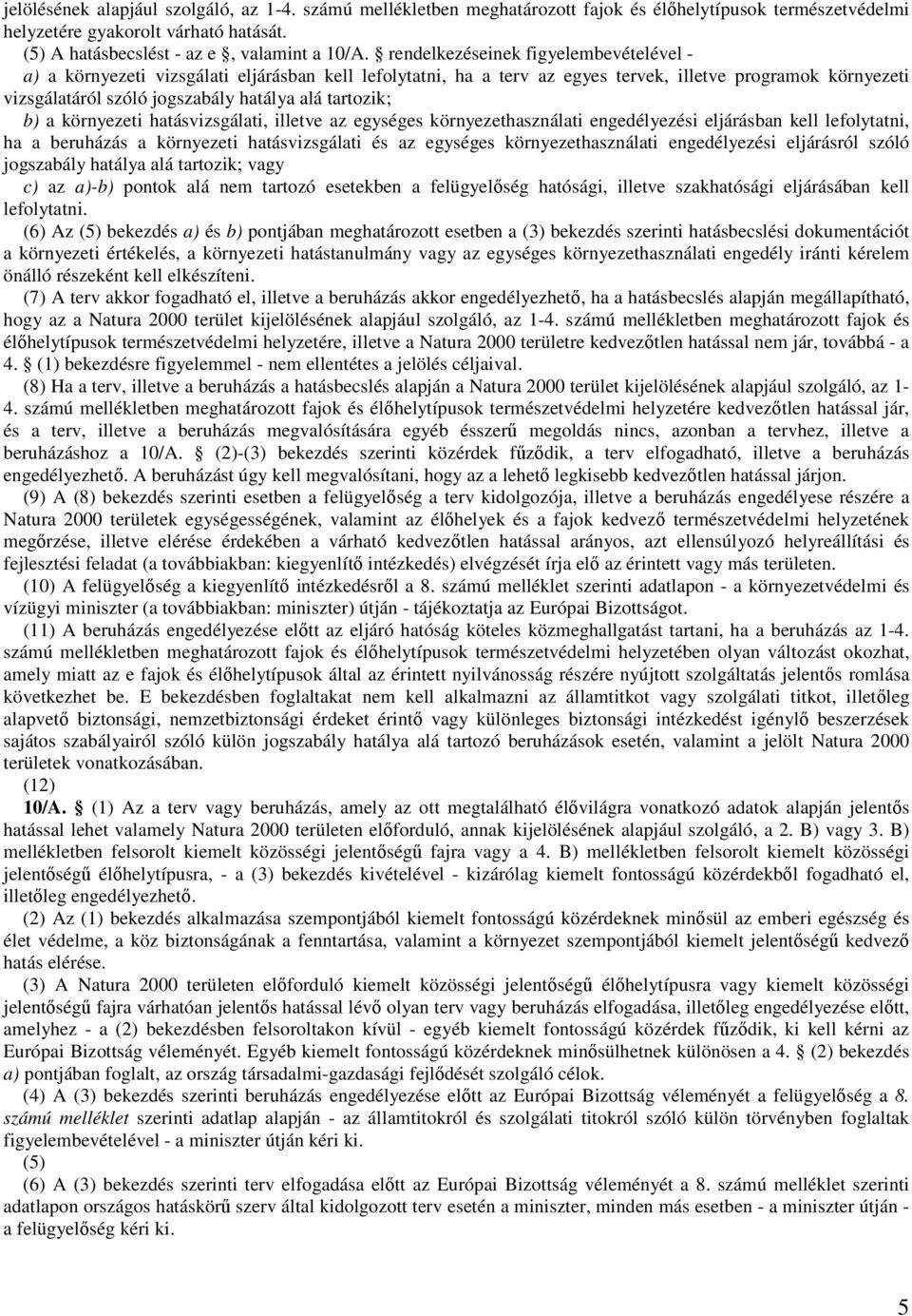 tartozik; b) a környezeti hatásvizsgálati, illetve az egységes környezethasználati engedélyezési eljárásban kell lefolytatni, ha a beruházás a környezeti hatásvizsgálati és az egységes