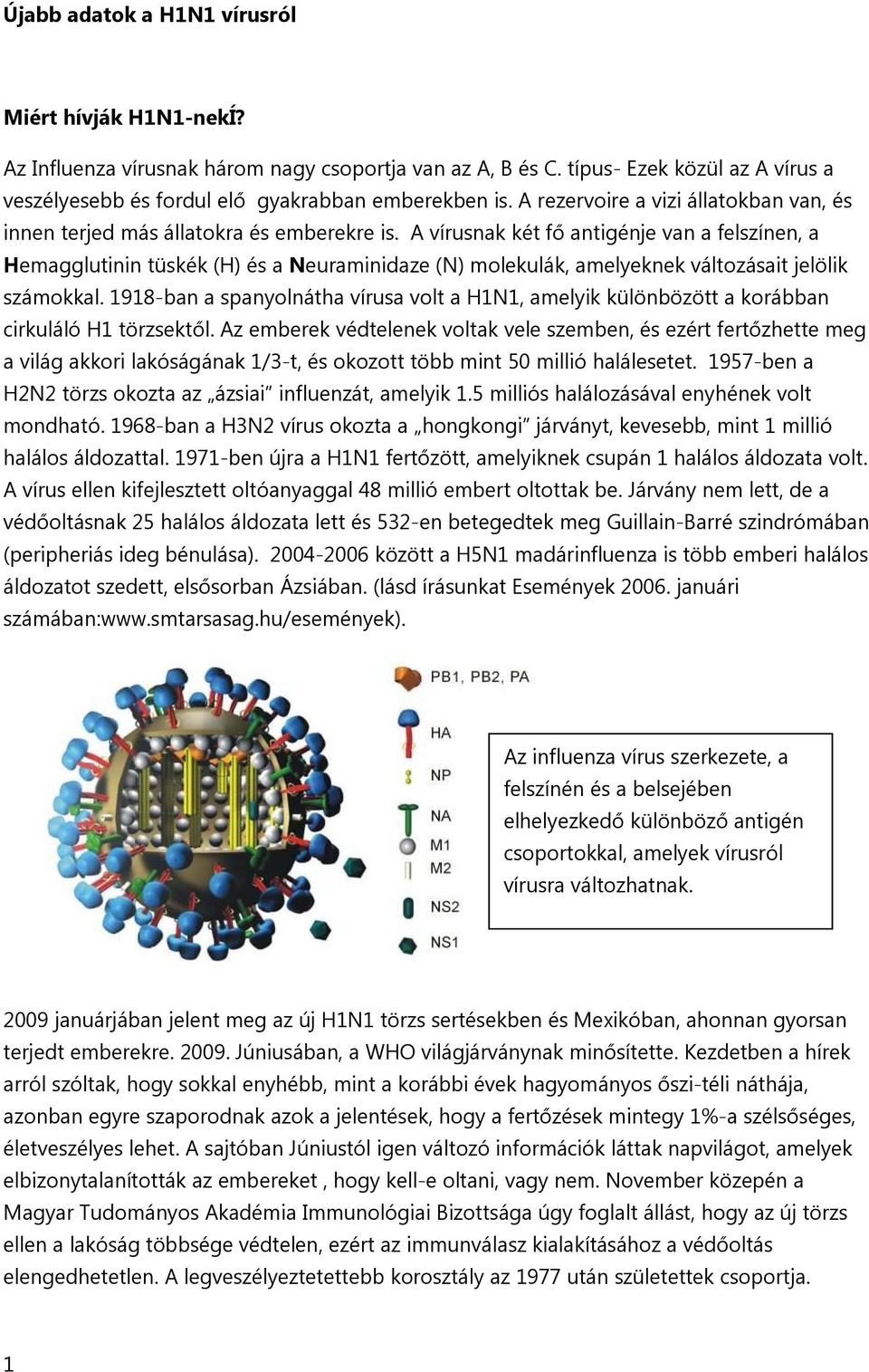 A vírusnak két fő antigénje van a felszínen, a Hemagglutinin tüskék (H) és a Neuraminidaze (N) molekulák, amelyeknek változásait jelölik számokkal.