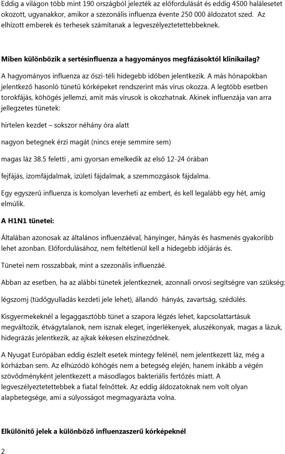 A hagyományos influenza az őszi-téli hidegebb időben jelentkezik. A más hónapokban jelentkező hasonló tünetű kórképeket rendszerint más vírus okozza.