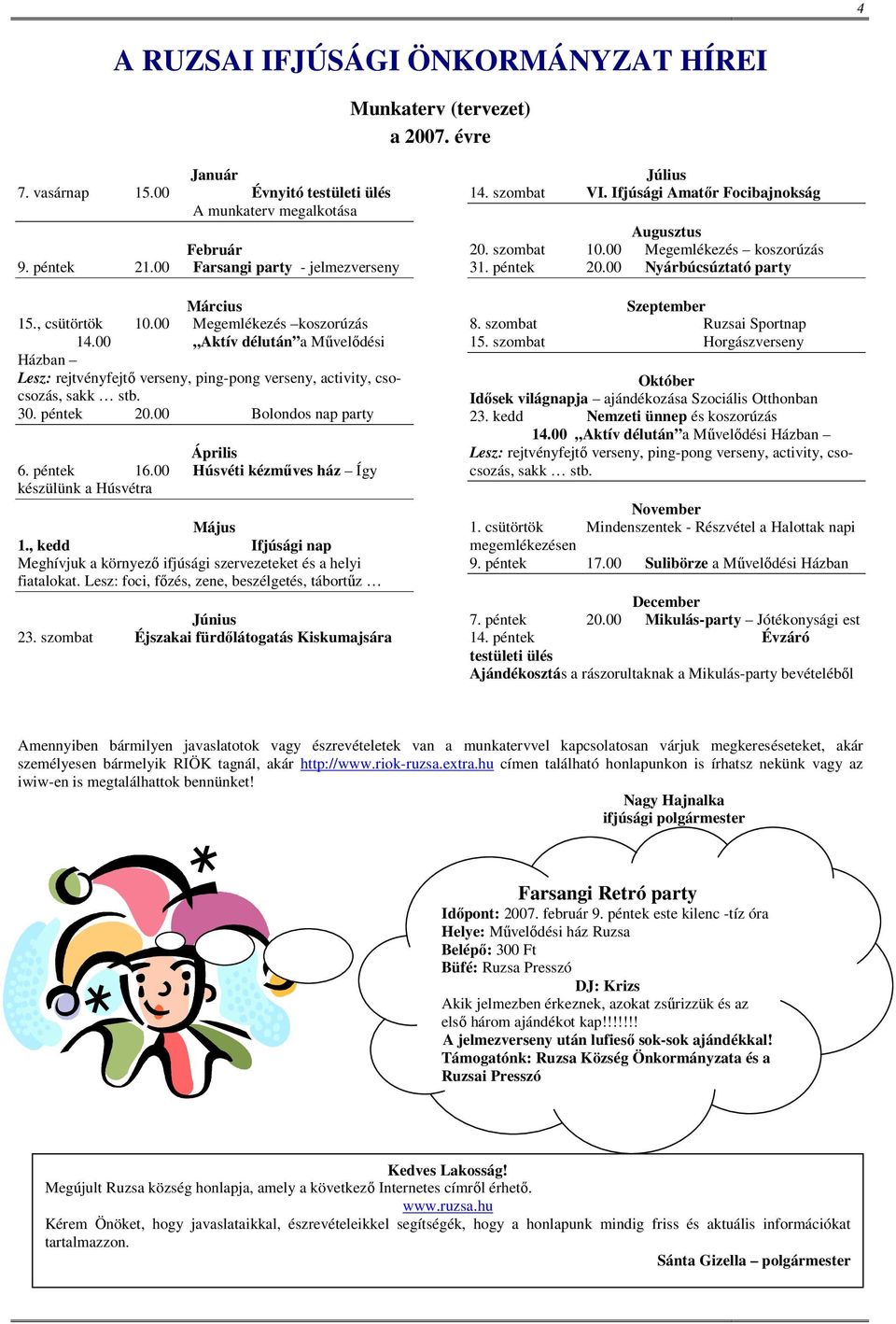 00 Aktív délután a Művelődési Házban Lesz: rejtvényfejtő verseny, ping-pong verseny, activity, csocsozás, sakk stb. 30. péntek 20.00 Bolondos nap party Április 6. péntek 16.