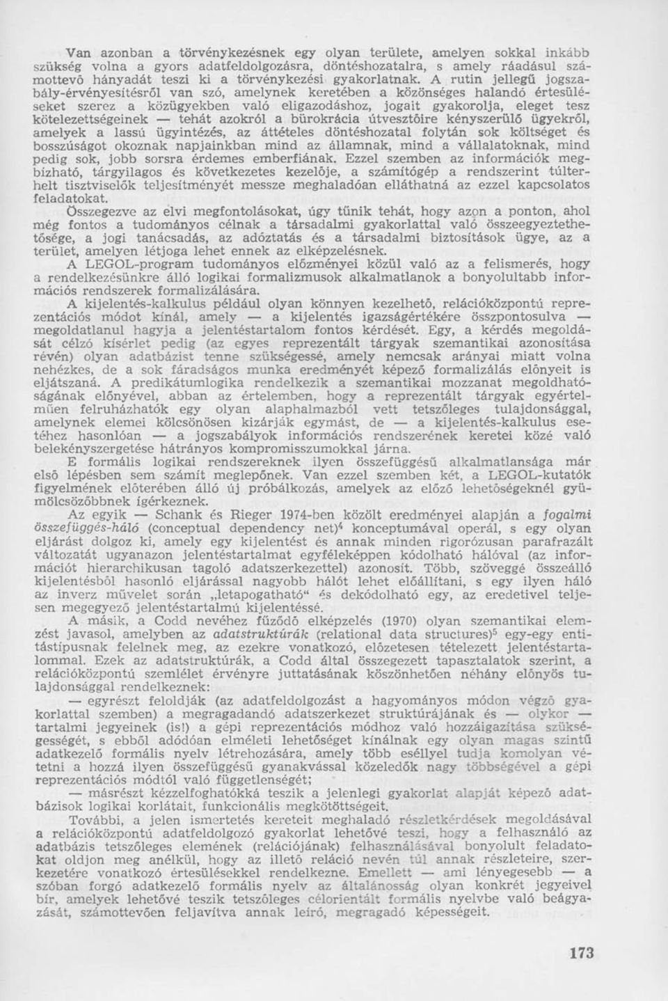A rutin jellegű jogszabály-érvényesítésről van szó, amelynek keretében a közönséges halandó értesüléseket szerez a közügyekben való eligazodáshoz, jogait gyakorolja, eleget tesz kötelezettségeinek