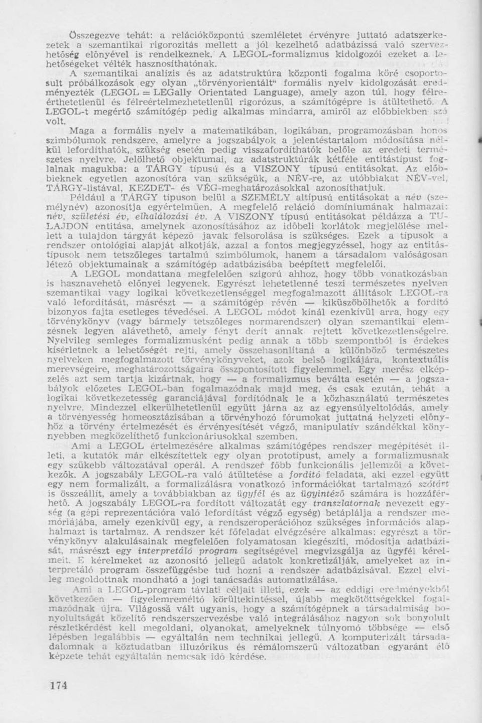 A szemantikai analízis és az adatstruktúra központi fogalma köré csoportosult próbálkozások egy olyan törvényorientált" formális nyelv kidolgozását eredményezték (LEGOL = LEGally Orientated