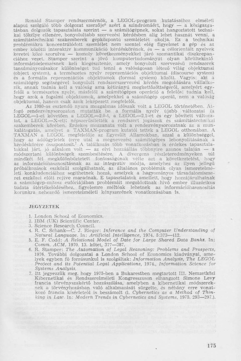 Ez a technikai problémákra koncentrálódott szemlélet nem szentel elég figyelmet a gép és az ember közötti interaktív kommunikáció kérdéskörének, és a célorientált nyelvek keretei közé szorulva komoly