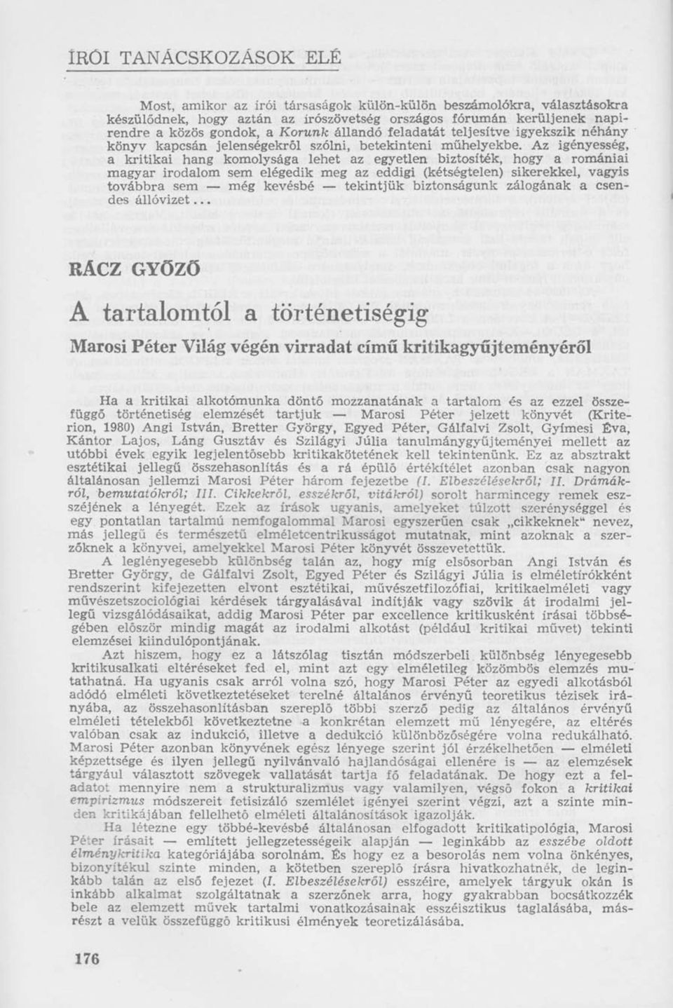 Az igényesség, a kritikai hang komolysága lehet az egyetlen biztosíték, hogy a romániai magyar irodalom sem elégedik meg az eddigi (kétségtelen) sikerekkel, vagyis továbbra sem még kevésbé tekintjük