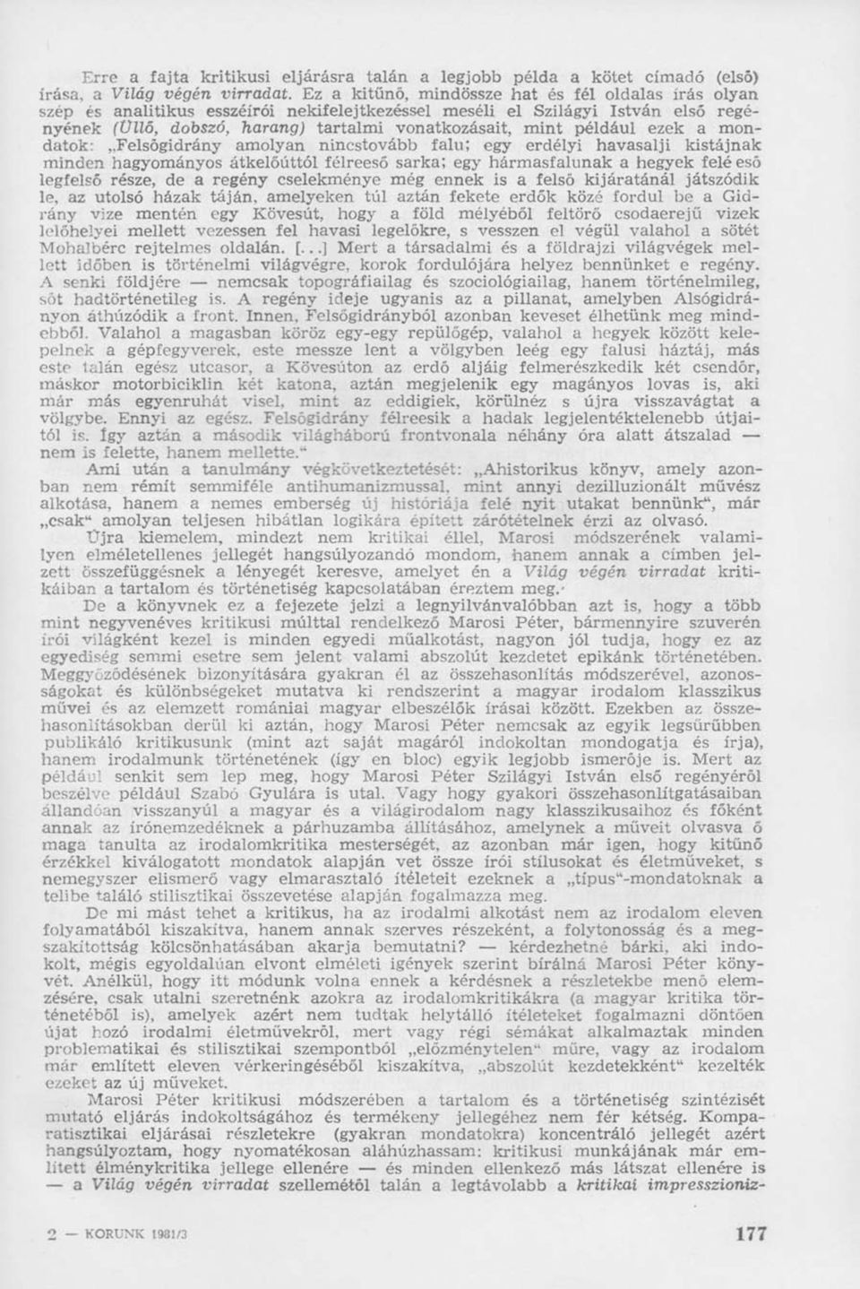 például ezek a mondatok: Felsőgidrány amolyan nincstovább falu; egy erdélyi havasalji kistájnak minden hagyományos átkelőúttól félreeső sarka; egy hármasfalunak a hegyek felé eső legfelső része, de a