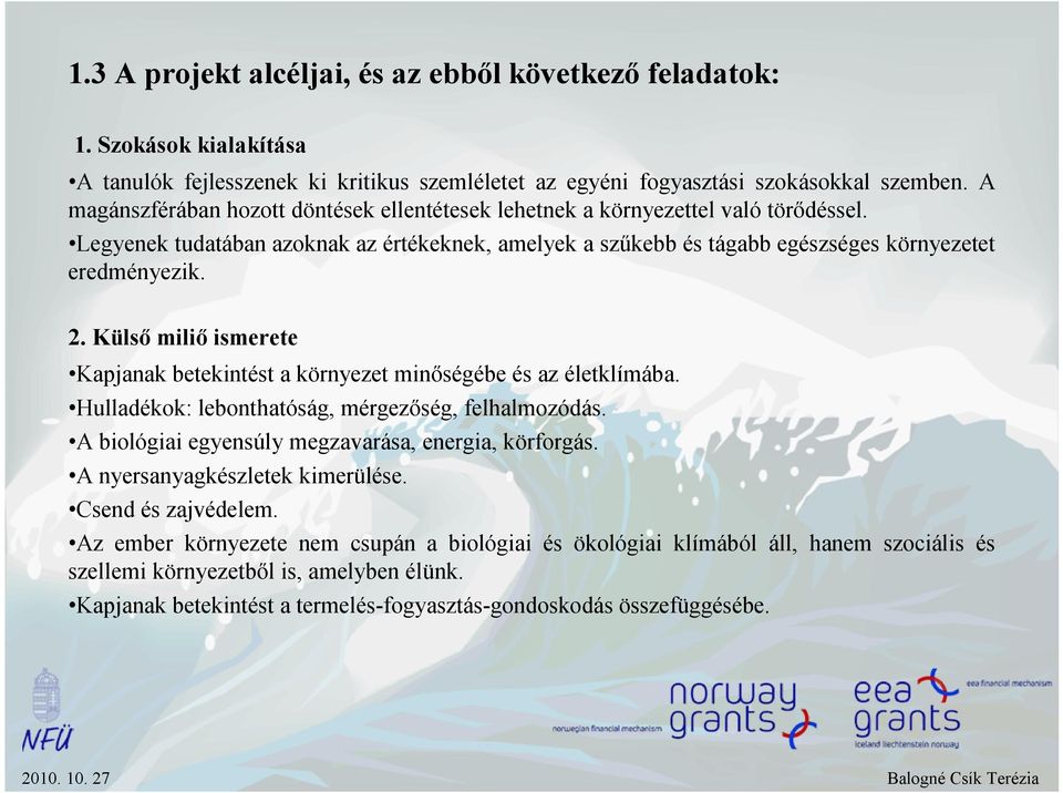 Külső miliő ismerete Kapjanak betekintést a környezet minőségébe és az életklímába. Hulladékok: lebonthatóság, mérgezőség, felhalmozódás. A biológiai egyensúly megzavarása, energia, körforgás.