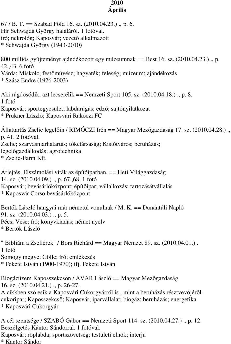 6 fotó Várda; Miskolc; festőművész; hagyaték; feleség; múzeum; ajándékozás * Szász Endre (1926-2003) Aki rúgdosódik, azt lecserélik == Nemzeti Sport 105. sz. (2010.04.18.)., p. 8.