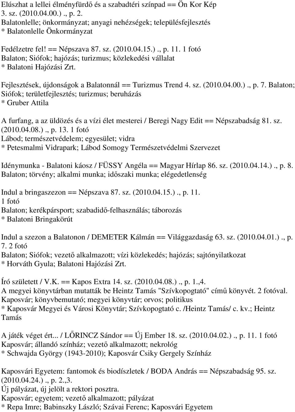 Balaton; Siófok; hajózás; turizmus; közlekedési vállalat Fejlesztések, újdonságok a Balatonnál == Turizmus Trend 4. sz. (2010.04.00.)., p. 7.