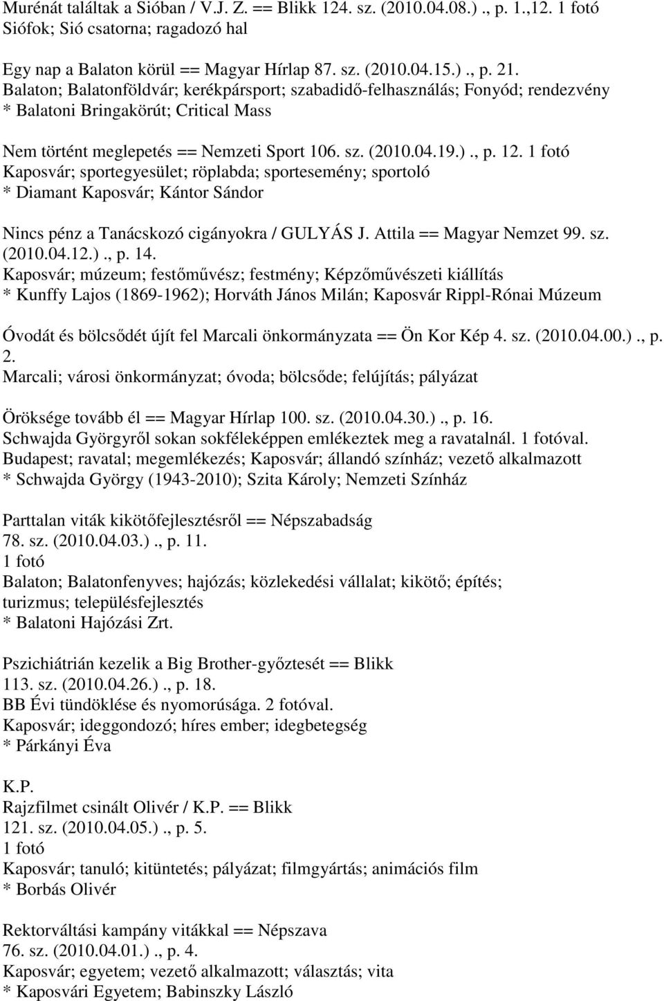 Kaposvár; sportegyesület; röplabda; sportesemény; sportoló * Diamant Kaposvár; Kántor Sándor Nincs pénz a Tanácskozó cigányokra / GULYÁS J. Attila == Magyar Nemzet 99. sz. (2010.04.12.)., p. 14.