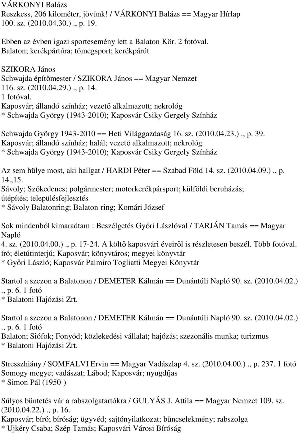 Kaposvár; állandó színház; vezető alkalmazott; nekrológ Schwajda György 1943-2010 == Heti Világgazdaság 16. sz. (2010.04.23.)., p. 39.