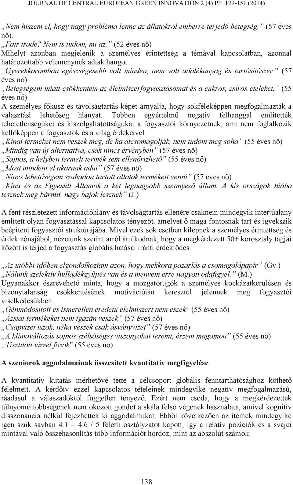 Gyerekkoromban egészségesebb volt minden, nem volt adalékanyag és tartósítószer. (57 éves nő) Betegségem miatt csökkentem az élelmiszerfogyasztásomat és a cukros, zsíros ételeket.