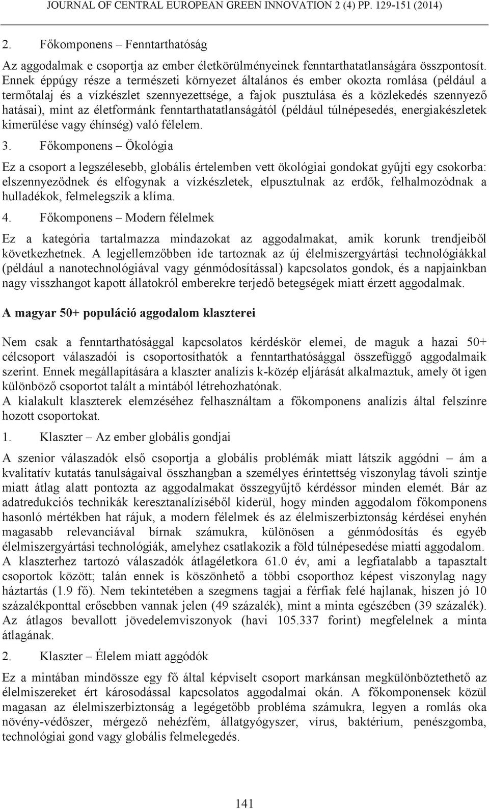 életformánk fenntarthatatlanságától (például túlnépesedés, energiakészletek kimerülése vagy éhínség) való félelem. 3.