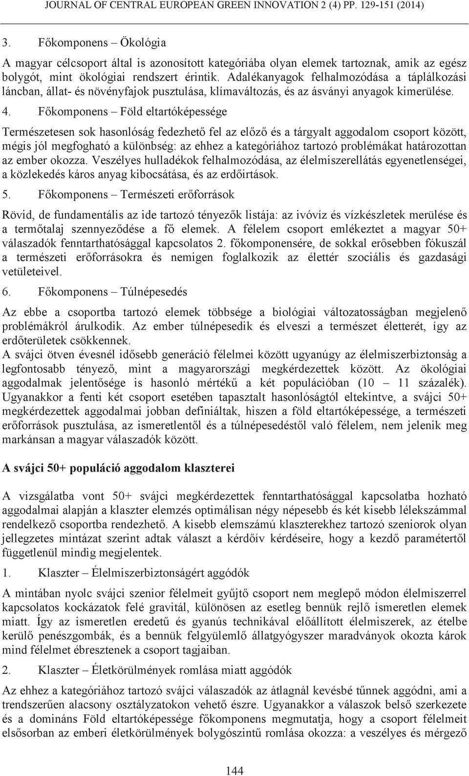 Főkomponens Föld eltartóképessége Természetesen sok hasonlóság fedezhető fel az előző és a tárgyalt aggodalom csoport között, mégis jól megfogható a különbség: az ehhez a kategóriához tartozó