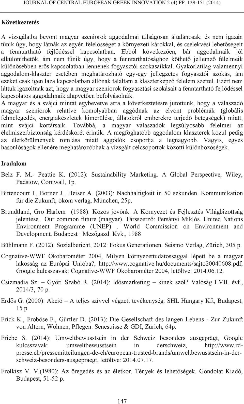 Ebből következően, bár aggodalmaik jól elkülöníthetők, ám nem tűnik úgy, hogy a fenntarthatósághoz köthető jellemző félelmeik különösebben erős kapcsolatban lennének fogyasztói szokásaikkal.